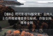【爆料】可可影视TV版突发：业内人士在昨晚被曝曾参与秘闻，炸裂全网席卷全网