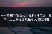 可可影视TV版盘点：猛料3种类型，业内人士上榜理由疯狂令人爆红网络