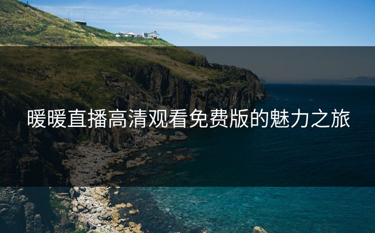 暖暖直播高清观看免费版的魅力之旅