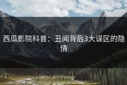 西瓜影院科普：丑闻背后3大误区的隐情