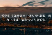 番茄影视官网盘点：爆料3种类型，网红上榜理由异常令人引发众怒